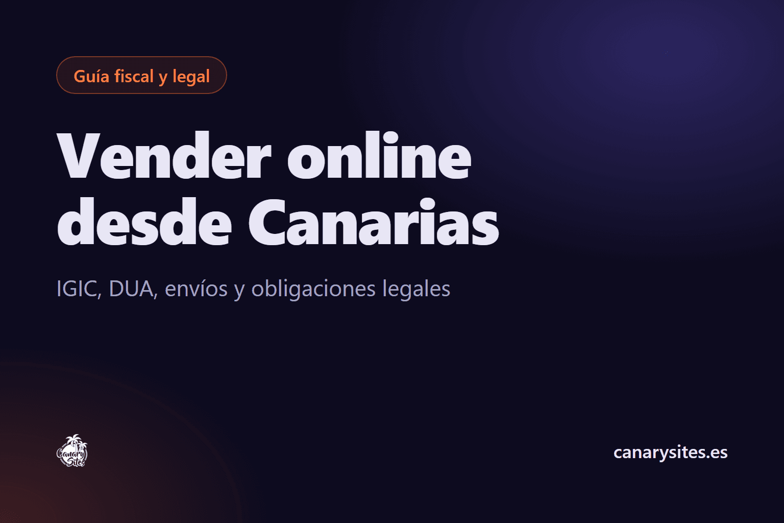 Portada de la guía «Vender online desde Canarias»: título sobre fondo oscuro con el subtítulo IGIC, DUA, envíos y obligaciones legales y el logotipo de CanarySites